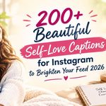 200+ Beautiful Self-Love Captions for Instagram to Brighten Your Feed 2026